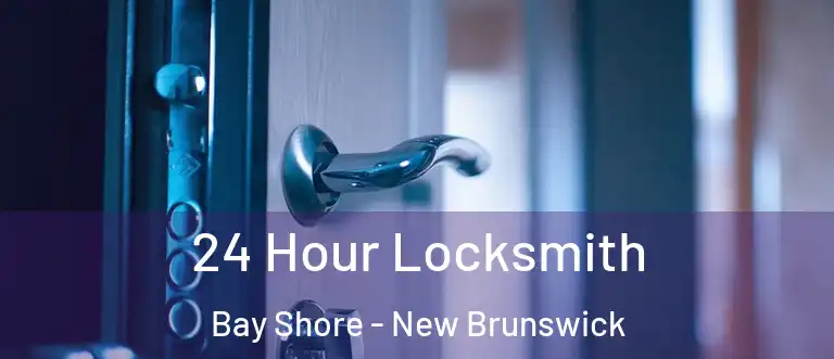 24 Hour Locksmith Bay Shore - New Brunswick