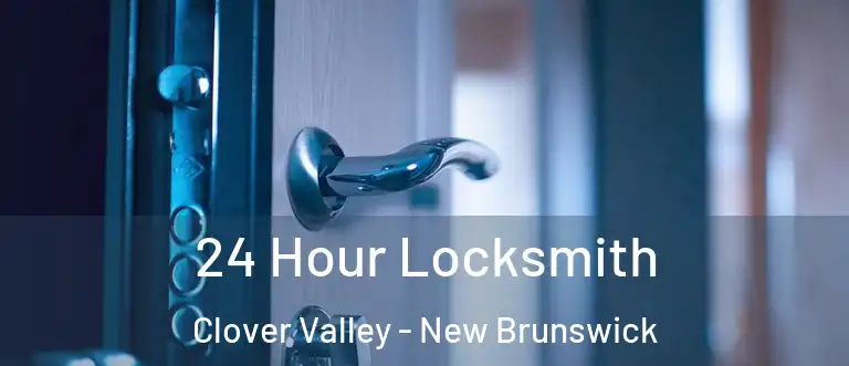 24 Hour Locksmith Clover Valley - New Brunswick
