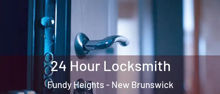 24 Hour Locksmith Fundy Heights - New Brunswick