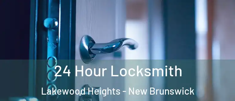 24 Hour Locksmith Lakewood Heights - New Brunswick