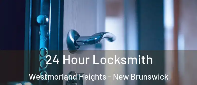 24 Hour Locksmith Westmorland Heights - New Brunswick