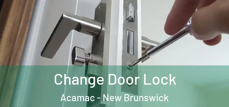 Change Door Lock Acamac - New Brunswick