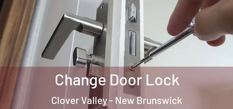 Change Door Lock Clover Valley - New Brunswick