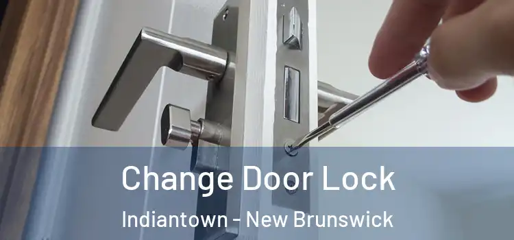 Change Door Lock Indiantown - New Brunswick