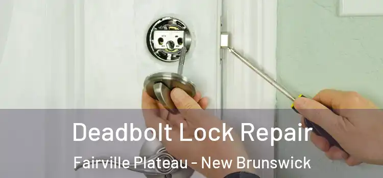 Deadbolt Lock Repair Fairville Plateau - New Brunswick