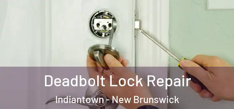 Deadbolt Lock Repair Indiantown - New Brunswick