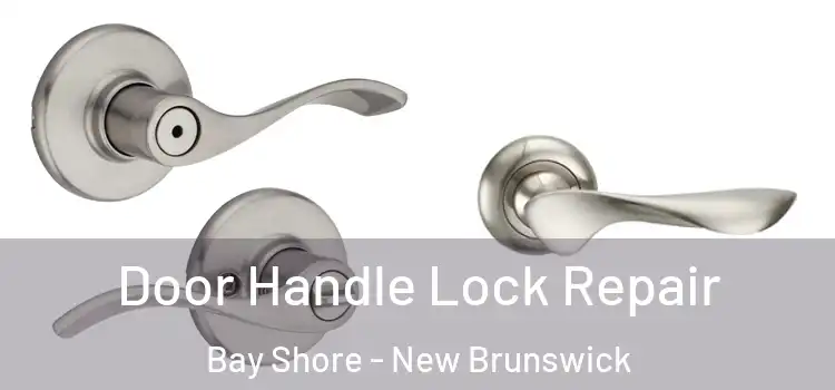 Door Handle Lock Repair Bay Shore - New Brunswick