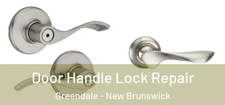 Door Handle Lock Repair Greendale - New Brunswick