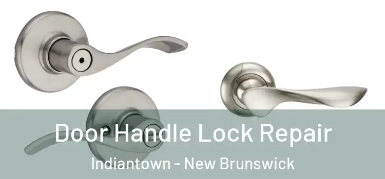 Door Handle Lock Repair Indiantown - New Brunswick