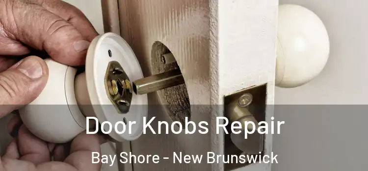 Door Knobs Repair Bay Shore - New Brunswick