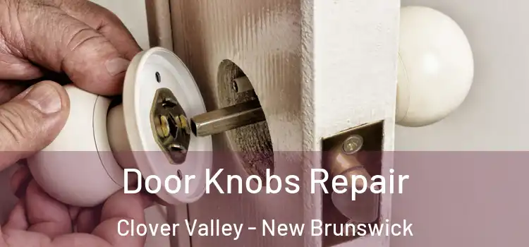 Door Knobs Repair Clover Valley - New Brunswick