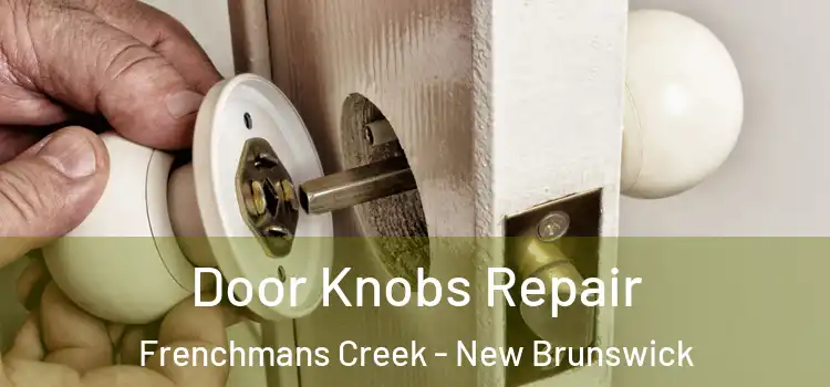 Door Knobs Repair Frenchmans Creek - New Brunswick