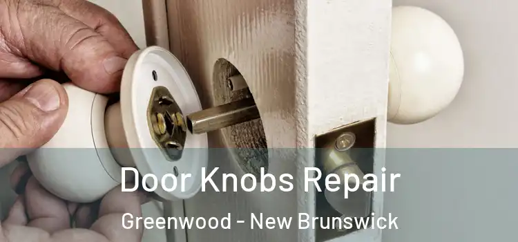 Door Knobs Repair Greenwood - New Brunswick