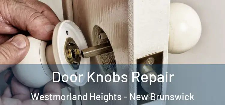 Door Knobs Repair Westmorland Heights - New Brunswick