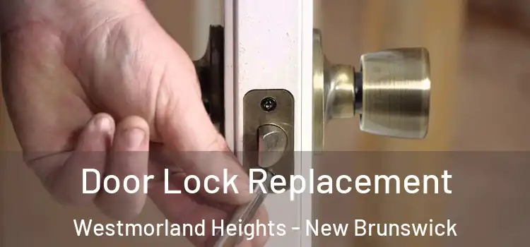 Door Lock Replacement Westmorland Heights - New Brunswick