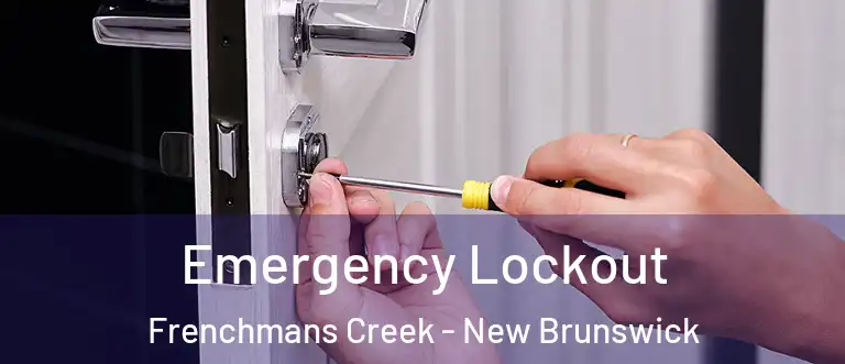 Emergency Lockout Frenchmans Creek - New Brunswick