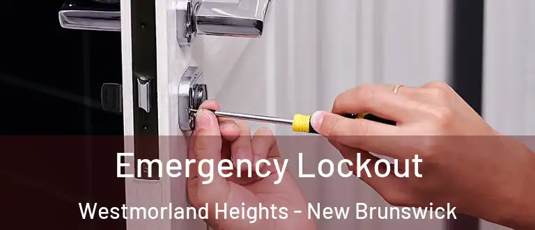 Emergency Lockout Westmorland Heights - New Brunswick