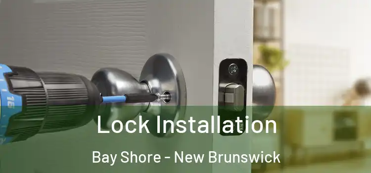 Lock Installation Bay Shore - New Brunswick