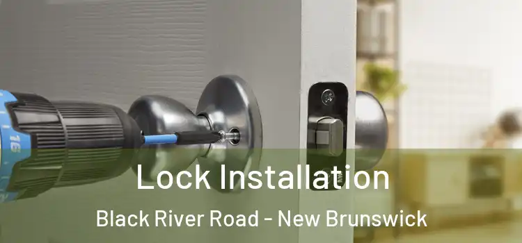 Lock Installation Black River Road - New Brunswick