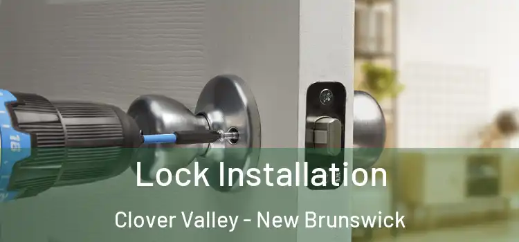 Lock Installation Clover Valley - New Brunswick