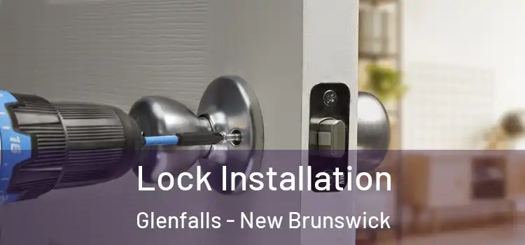 Lock Installation Glenfalls - New Brunswick
