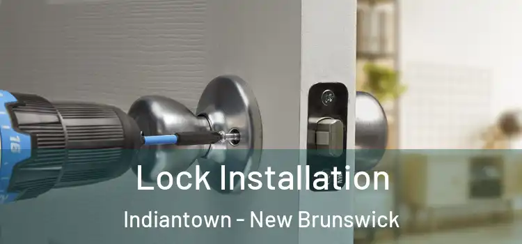 Lock Installation Indiantown - New Brunswick