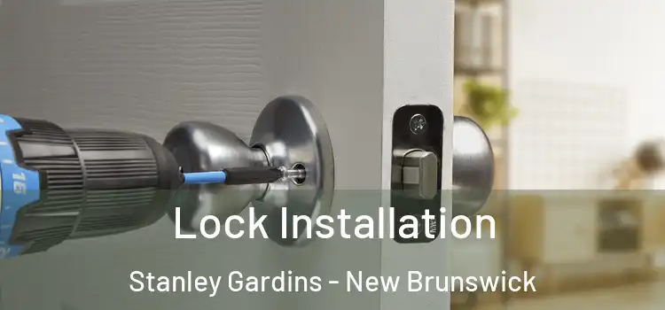 Lock Installation Stanley Gardins - New Brunswick