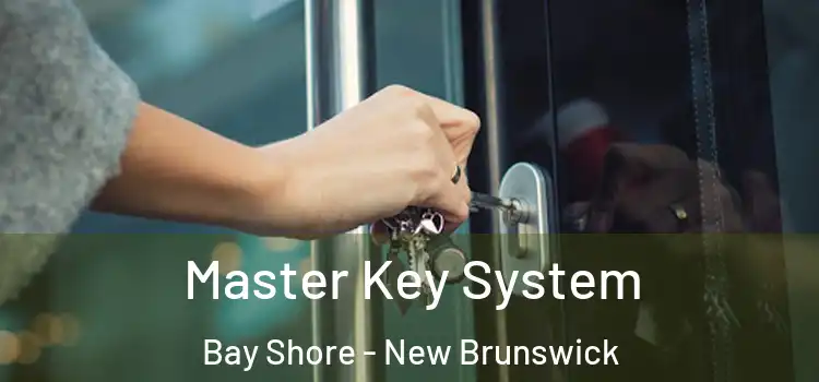 Master Key System Bay Shore - New Brunswick