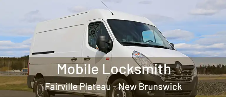 Mobile Locksmith Fairville Plateau - New Brunswick