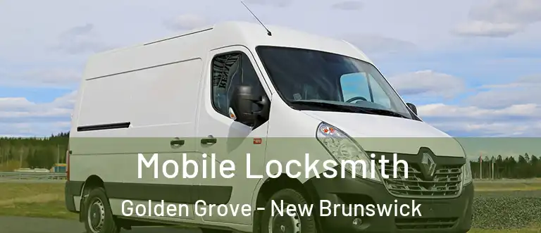 Mobile Locksmith Golden Grove - New Brunswick