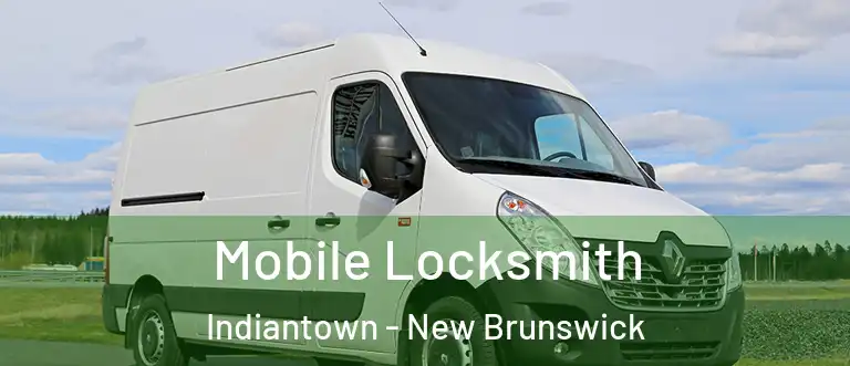 Mobile Locksmith Indiantown - New Brunswick