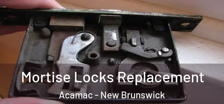 Mortise Locks Replacement Acamac - New Brunswick