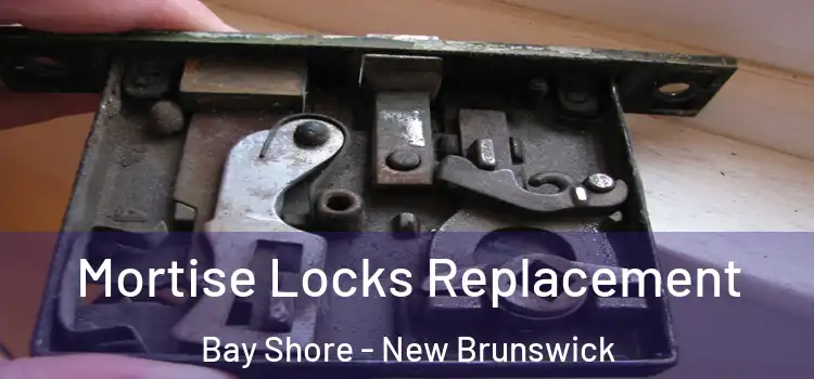 Mortise Locks Replacement Bay Shore - New Brunswick