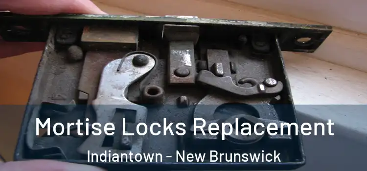 Mortise Locks Replacement Indiantown - New Brunswick