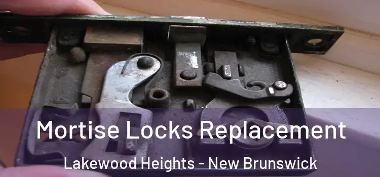 Mortise Locks Replacement Lakewood Heights - New Brunswick