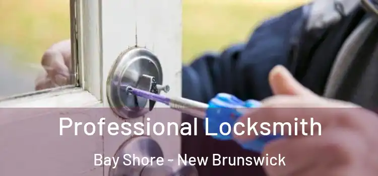 Professional Locksmith Bay Shore - New Brunswick