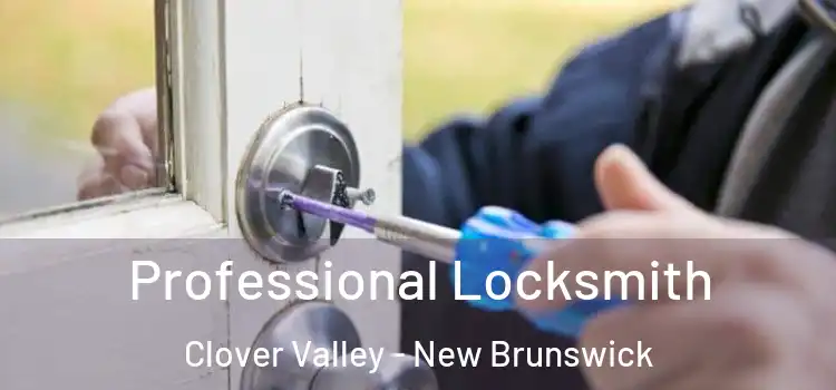 Professional Locksmith Clover Valley - New Brunswick